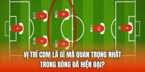 Vị Trí CDM Là Gì Mà Quan Trọng Nhất Trong Bóng Đá Hiện Đại?